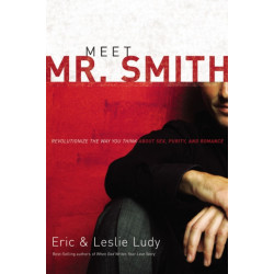 Meet Mr. Smith: Revolutionize the Way You Think About Sex, Purity, and Romance