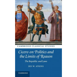 Cicero on Politics and the Limits of Reason: The Republic and Laws