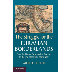 The Struggle for the Eurasian Borderlands: From the Rise of Early Modern Empires to the End of the First World War