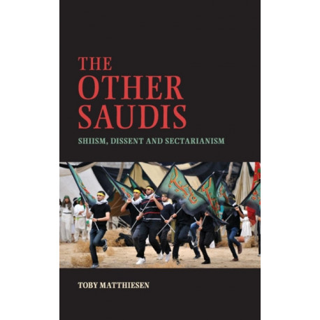 The Other Saudis: Shiism, Dissent and Sectarianism