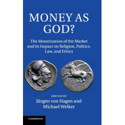 Money as God?: The Monetization of the Market and its Impact on Religion, Politics, Law, and Ethics