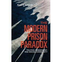 The Modern Prison Paradox: Politics, Punishment, and Social Community