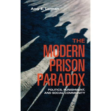 The Modern Prison Paradox: Politics, Punishment, and Social Community