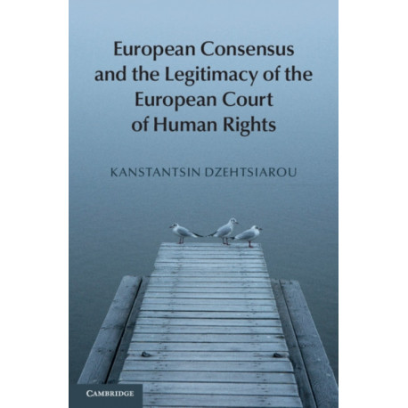 European Consensus and the Legitimacy of the European Court of Human Rights