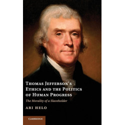 Thomas Jefferson's Ethics and the Politics of Human Progress: The Morality of a Slaveholder