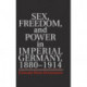 Sex, Freedom, and Power in Imperial Germany, 1880–1914