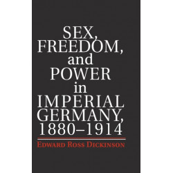 Sex, Freedom, and Power in Imperial Germany, 1880–1914