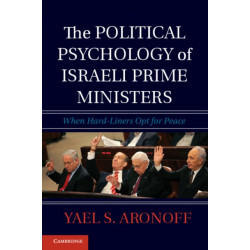 The Political Psychology of Israeli Prime Ministers: When Hard-Liners Opt for Peace