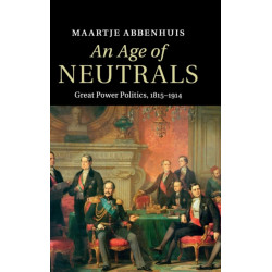 An Age of Neutrals: Great Power Politics, 1815–1914