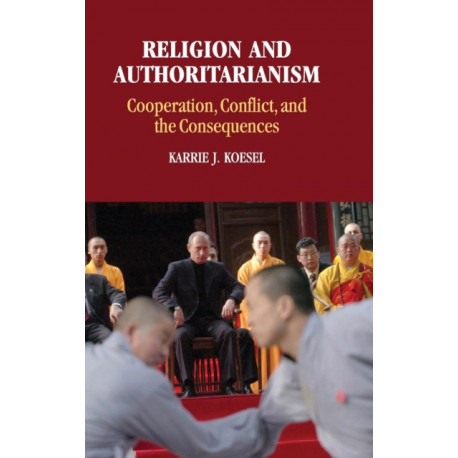 Religion and Authoritarianism: Cooperation, Conflict, and the Consequences