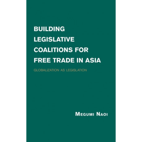 Building Legislative Coalitions for Free Trade in Asia: Globalization as Legislation