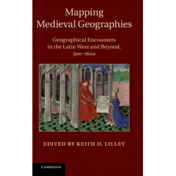 Mapping Medieval Geographies: Geographical Encounters in the Latin West and Beyond, 300-1600
