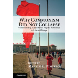 Why Communism Did Not Collapse: Understanding Authoritarian Regime Resilience in Asia and Europe
