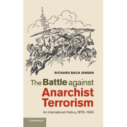 The Battle against Anarchist Terrorism: An International History, 1878–1934