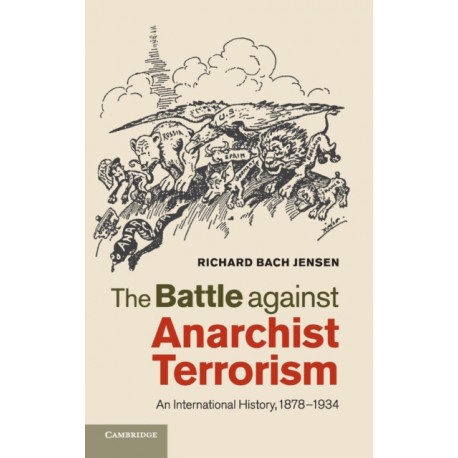 The Battle against Anarchist Terrorism: An International History, 1878–1934