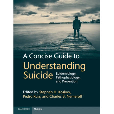 A Concise Guide to Understanding Suicide: Epidemiology, Pathophysiology and Prevention