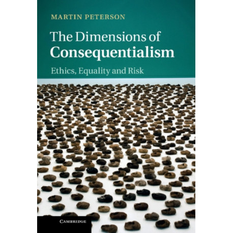 The Dimensions of Consequentialism: Ethics, Equality and Risk