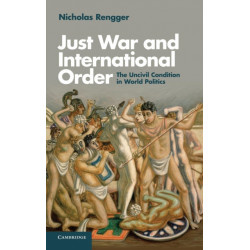Just War and International Order: The Uncivil Condition in World Politics