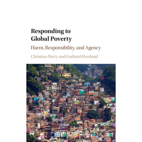 Responding to Global Poverty: Harm, Responsibility, and Agency