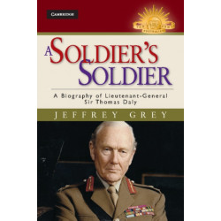 A Soldier's Soldier: A Biography of Lieutenant General Sir Thomas Daly