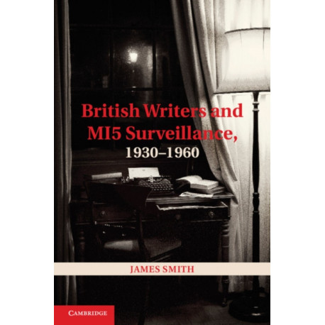 British Writers and MI5 Surveillance, 1930–1960