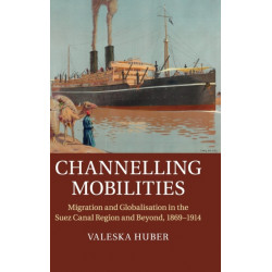 Channelling Mobilities: Migration and Globalisation in the Suez Canal Region and Beyond, 1869–1914