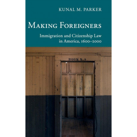 Making Foreigners: Immigration and Citizenship Law in America, 1600–2000