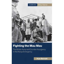 Fighting the Mau Mau: The British Army and Counter-Insurgency in the Kenya Emergency