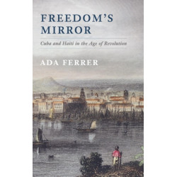 Freedom's Mirror: Cuba and Haiti in the Age of Revolution
