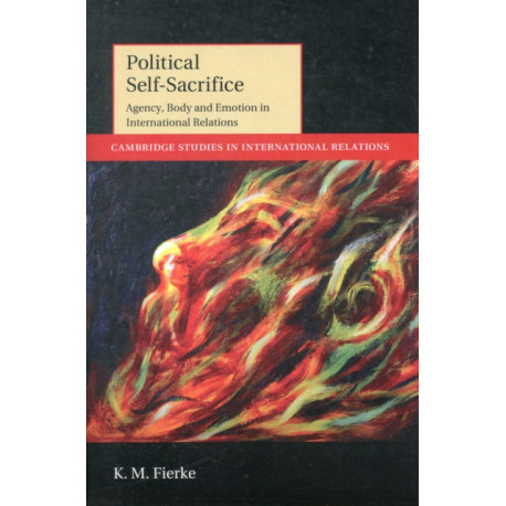 Political Self-Sacrifice: Agency, Body and Emotion in International Relations