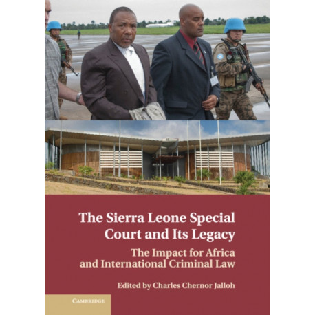 The Sierra Leone Special Court and its Legacy: The Impact for Africa and International Criminal Law