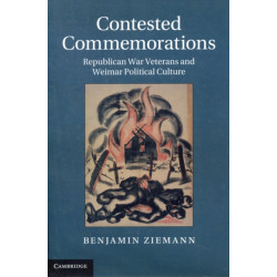 Contested Commemorations: Republican War Veterans and Weimar Political Culture