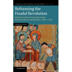Reframing the Feudal Revolution: Political and Social Transformation between Marne and Moselle, c.800–c.1100