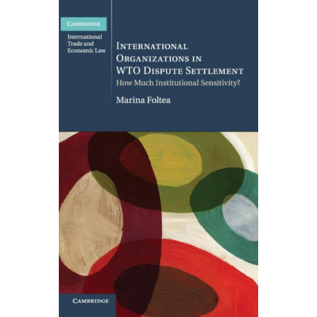 International Organizations in WTO Dispute Settlement: How Much Institutional Sensitivity?