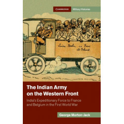 The Indian Army on the Western Front: India's Expeditionary Force to France and Belgium in the First World War