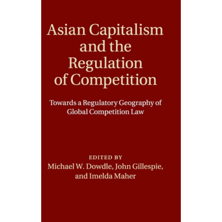 Asian Capitalism and the Regulation of Competition: Towards a Regulatory Geography of Global Competition Law