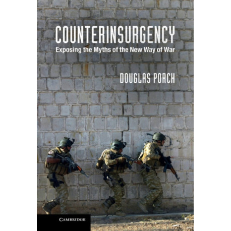 Counterinsurgency: Exposing the Myths of the New Way of War