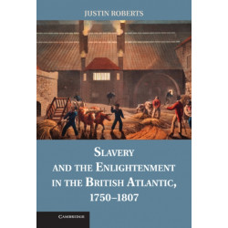 Slavery and the Enlightenment in the British Atlantic, 1750–1807