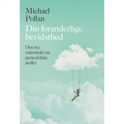 Din foranderlige bevidsthed: Hvad den nye forskning i psykedeliske stoffer fortæller os om depression, afhængighed, dødsangst og transcendens