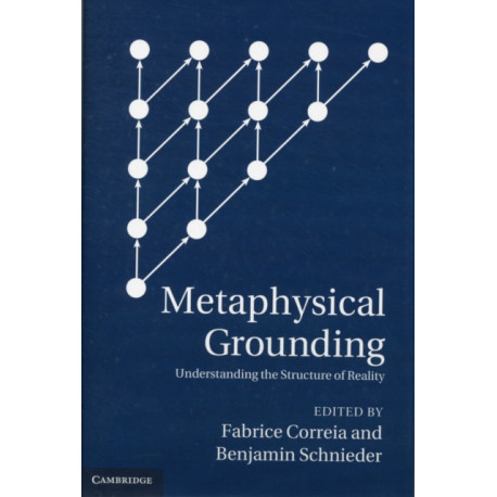 Metaphysical Grounding: Understanding the Structure of Reality