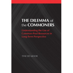 The Dilemma of the Commoners: Understanding the Use of Common-Pool Resources in Long-Term Perspective