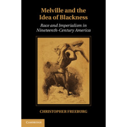 Melville and the Idea of Blackness: Race and Imperialism in Nineteenth-Century America