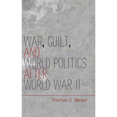 War, Guilt, and World Politics after World War II