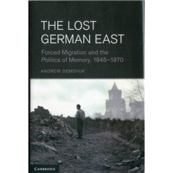 The Lost German East: Forced Migration and the Politics of Memory, 1945–1970