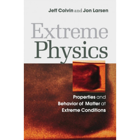 Extreme Physics: Properties and Behavior of Matter at Extreme Conditions