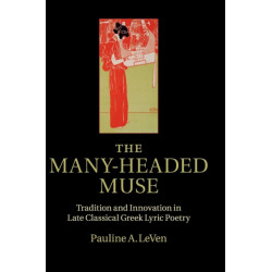 The Many-Headed Muse: Tradition and Innovation in Late Classical Greek Lyric Poetry