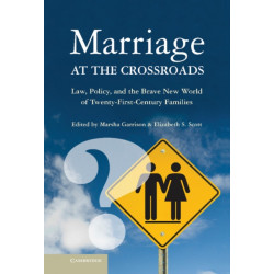 Marriage at the Crossroads: Law, Policy, and the Brave New World of Twenty-First-Century Families