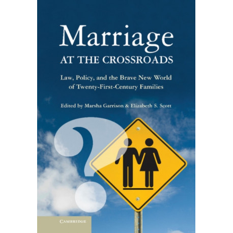 Marriage at the Crossroads: Law, Policy, and the Brave New World of Twenty-First-Century Families