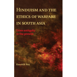 Hinduism and the Ethics of Warfare in South Asia: From Antiquity to the Present