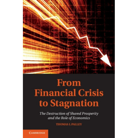 From Financial Crisis to Stagnation: The Destruction of Shared Prosperity and the Role of Economics
